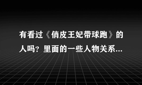 有看过《俏皮王妃带球跑》的人吗？里面的一些人物关系和内容简介谁能告诉我？每个主角的身份都清楚一点的