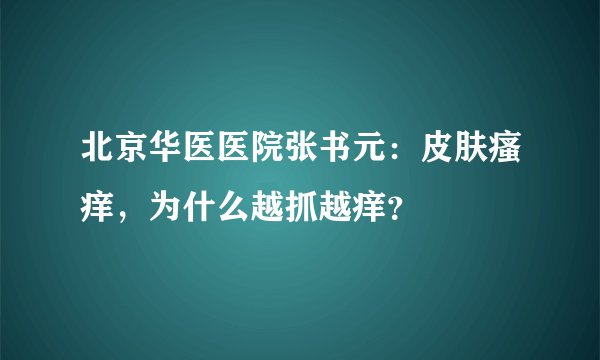 北京华医医院张书元：皮肤瘙痒，为什么越抓越痒？