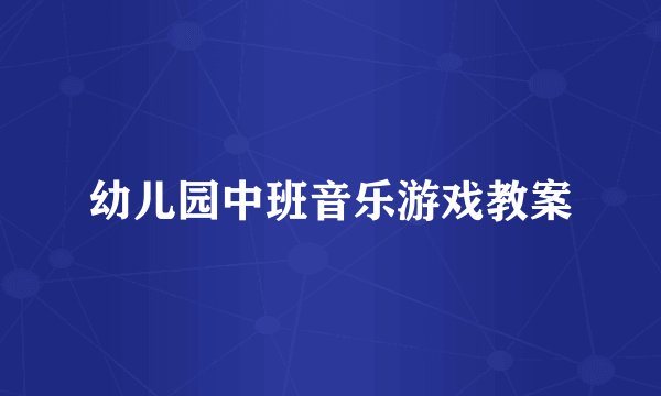 幼儿园中班音乐游戏教案