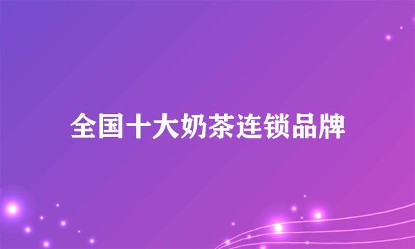 全国十大奶茶连锁品牌