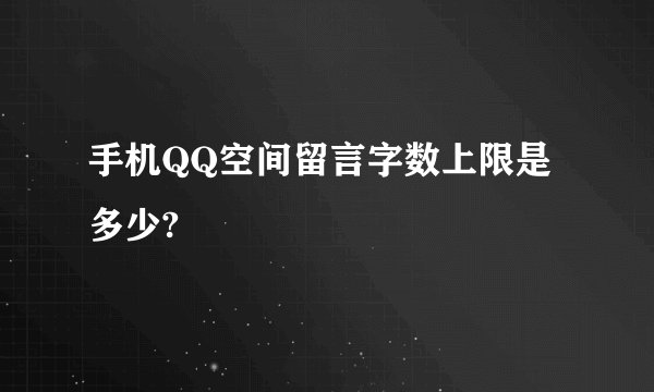 手机QQ空间留言字数上限是多少?