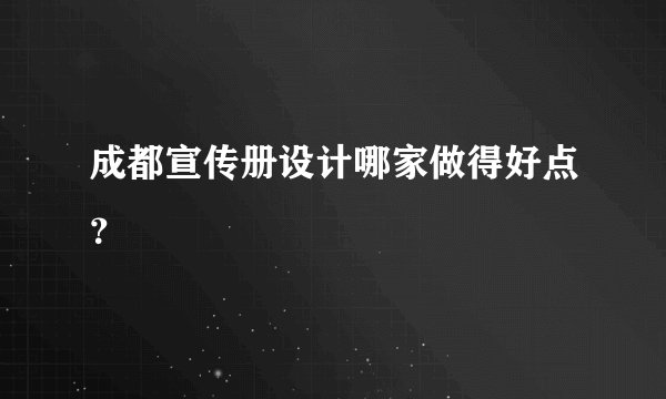 成都宣传册设计哪家做得好点？