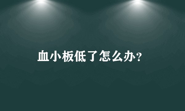 血小板低了怎么办？