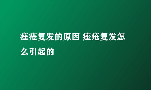 痤疮复发的原因 痤疮复发怎么引起的