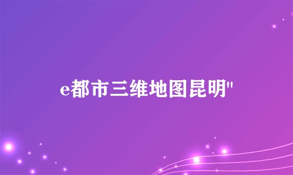 e都市三维地图昆明