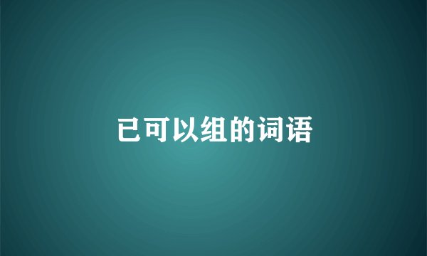 已可以组的词语