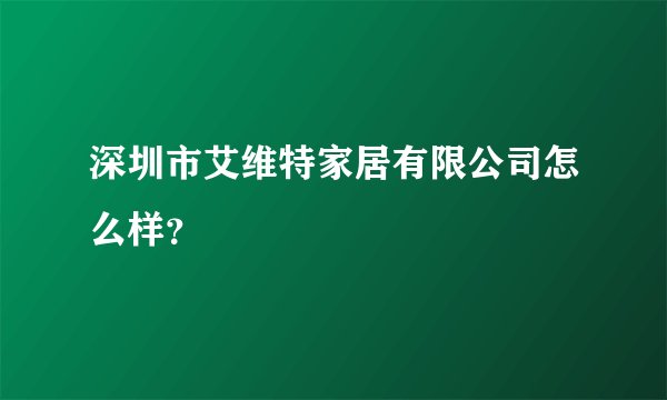 深圳市艾维特家居有限公司怎么样？