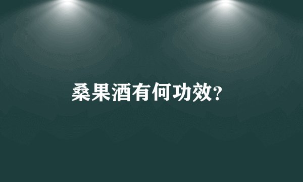 桑果酒有何功效？