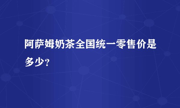 阿萨姆奶茶全国统一零售价是多少?