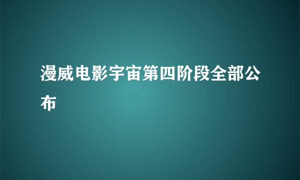 漫威电影宇宙第四阶段全部公布