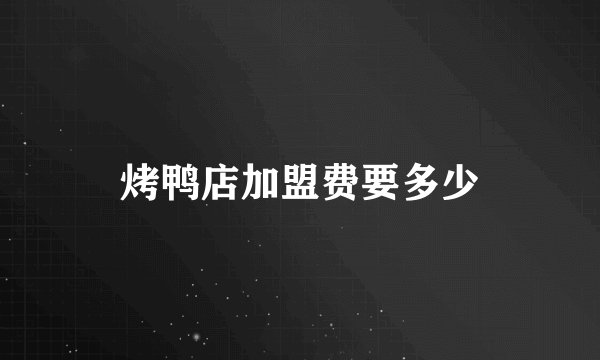烤鸭店加盟费要多少