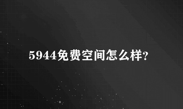 5944免费空间怎么样?