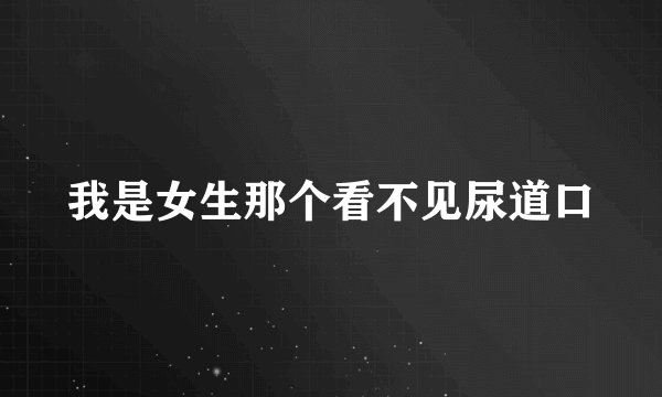 我是女生那个看不见尿道口