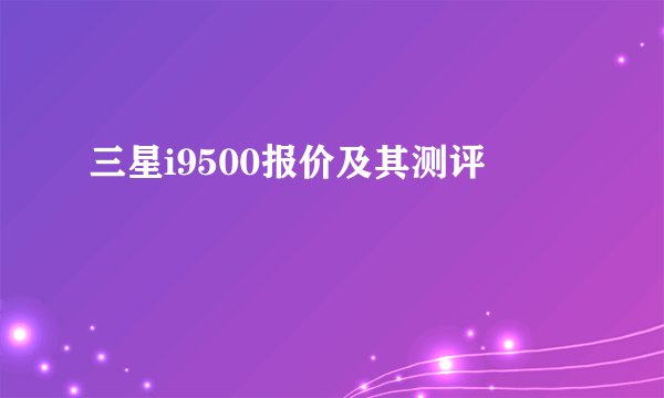 三星i9500报价及其测评