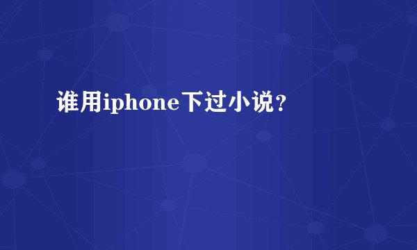 谁用iphone下过小说?