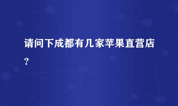 请问下成都有几家苹果直营店？