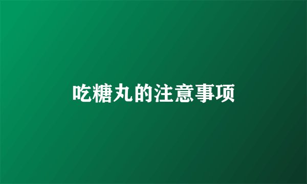 吃糖丸的注意事项