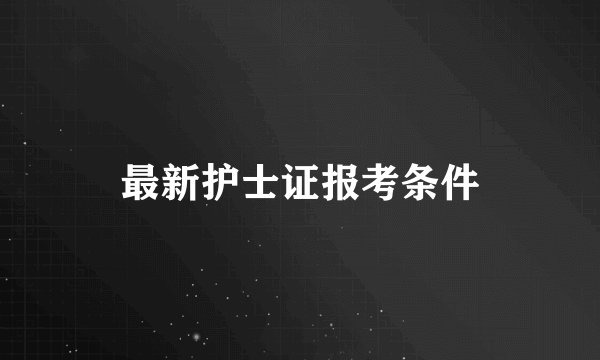 最新护士证报考条件