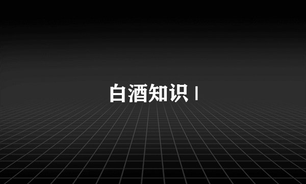 白酒知识 |