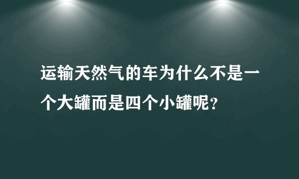 运输天然气的车为什么不是一个大罐而是四个小罐呢?