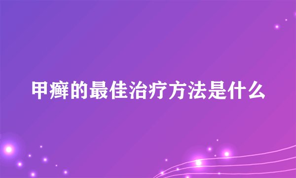 甲癣的最佳治疗方法是什么