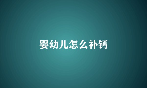 婴幼儿怎么补钙