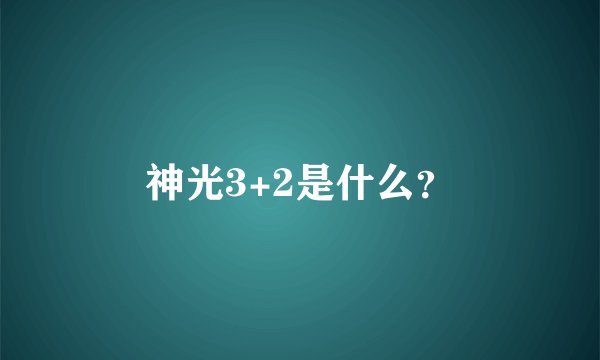 神光3+2是什么？