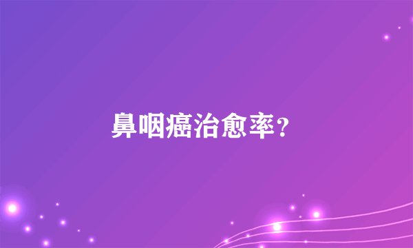 鼻咽癌治愈率？