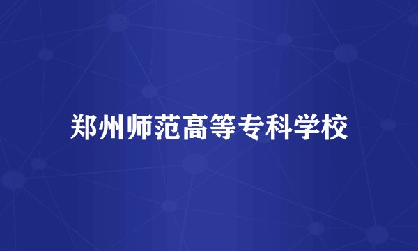 郑州师范高等专科学校