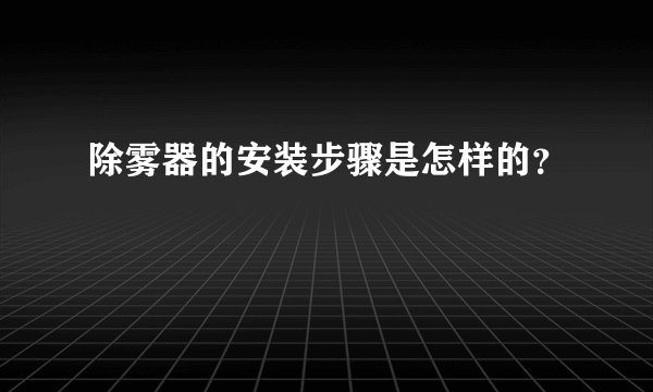 除雾器的安装步骤是怎样的？