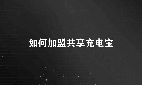 如何加盟共享充电宝