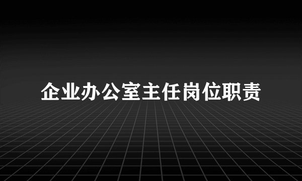 企业办公室主任岗位职责