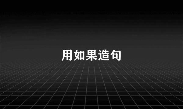 用如果造句