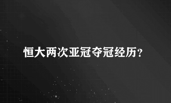 恒大两次亚冠夺冠经历？