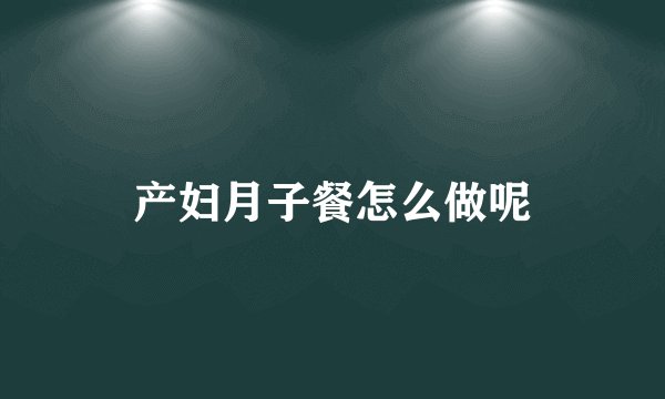 产妇月子餐怎么做呢