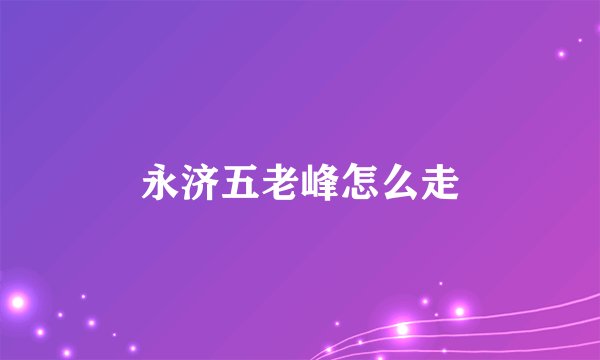 永济五老峰怎么走