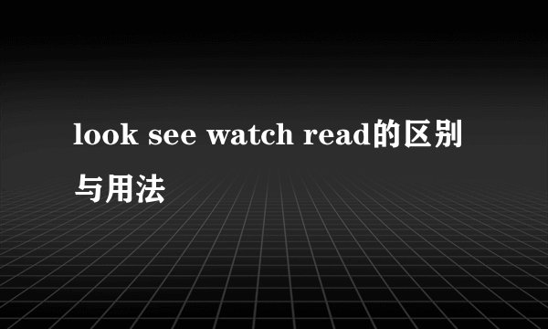 look see watch read的区别与用法