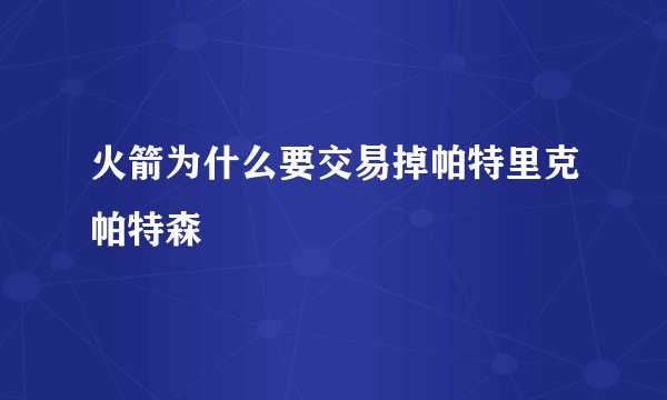 火箭为什么要交易掉帕特里克帕特森