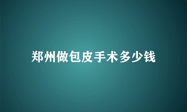 郑州做包皮手术多少钱