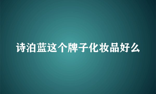 诗泊蓝这个牌子化妆品好么