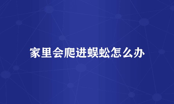家里会爬进蜈蚣怎么办