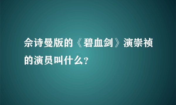 佘诗曼版的《碧血剑》演崇祯的演员叫什么?