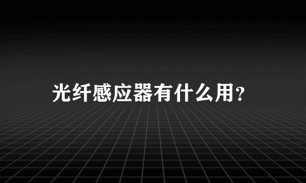 光纤感应器有什么用？