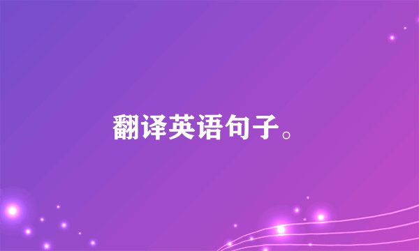 翻译英语句子。