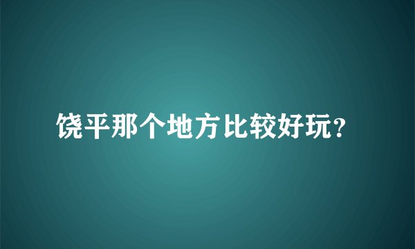 饶平那个地方比较好玩？