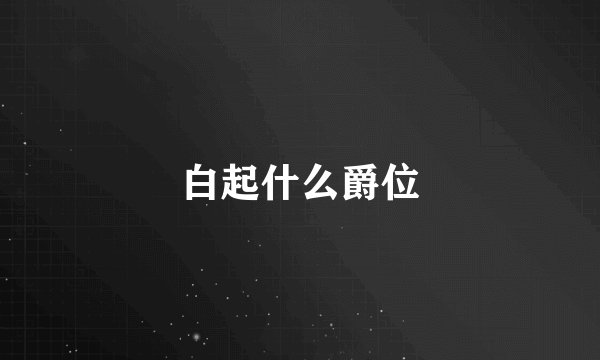 白起什么爵位