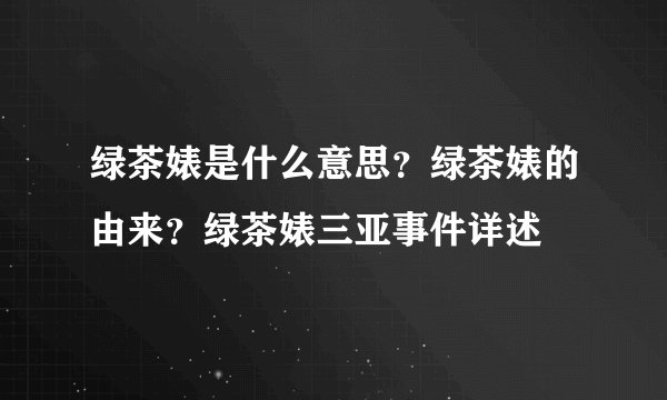 绿茶婊是什么意思？绿茶婊的由来？绿茶婊三亚事件详述