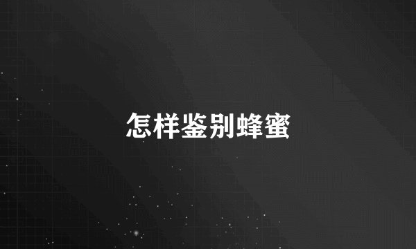 怎样鉴别蜂蜜