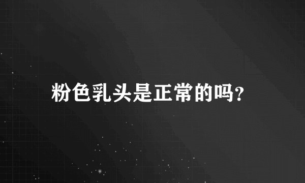 粉色乳头是正常的吗？