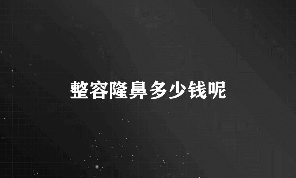 整容隆鼻多少钱呢